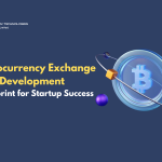 Cryptocurrency Exchange Development: A Blueprint for Startup Success