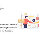 Smart Contracts on Blockchain: Step-by-Step Implementation Guide for Businesses