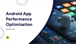 Role of Android Application Development Services in Optimizing Android Apps Performance